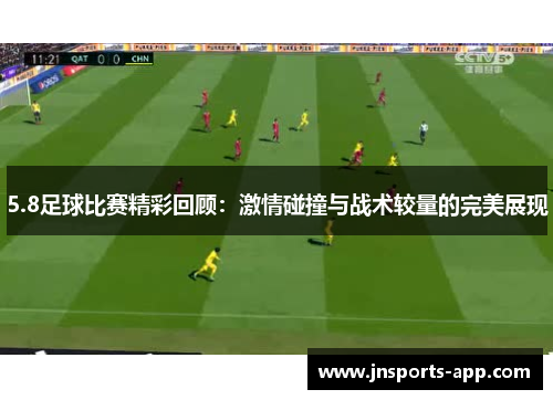 5.8足球比赛精彩回顾：激情碰撞与战术较量的完美展现