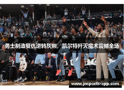 勇士制造复仇逆转灰熊，凯尔特歼灭魔术震撼全场