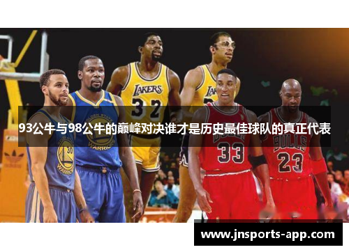 93公牛与98公牛的巅峰对决谁才是历史最佳球队的真正代表